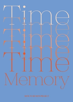 Time and Memory: A Creative Exploration of Time and Memory expressed through the language of Art by Arora, Charuka