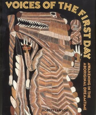 Voices of the First Day: Awakening in the Aboriginal Dreamtime by Lawlor, Robert