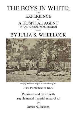 The Boys in White: The Experience of a Hospital Agent in and Around Washington by Jackson, James N.
