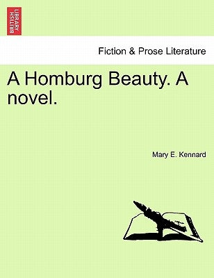 A Homburg Beauty, a Novel: Volume III by Kennard, Mary E.