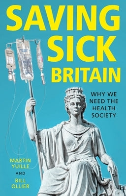Saving Sick Britain: Why We Need the 'Health Society' by Yuille, Martin