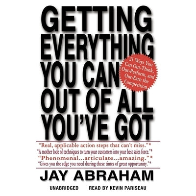Getting Everything You Can Out of All You've Got: 21 Ways You Can Out-Think, Out-Perform, and Out-Earn the Competition by Abraham, Jay