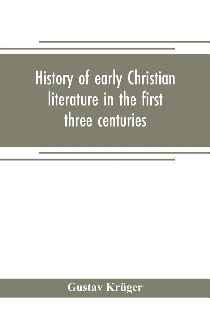 History of early Christian literature in the first three centuries by Kr?er, Gustav