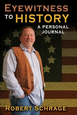 Eyewitness to History A Personal Journal by Schrage, Robert