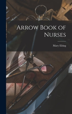Arrow Book of Nurses by Elting, Mary 1906-2005