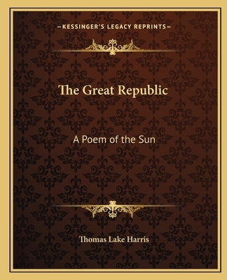 The Great Republic: A Poem of the Sun by Harris, Thomas Lake