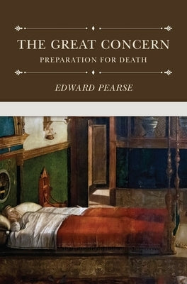 The Great Concern: Preparation for Death by Pearse, Edward