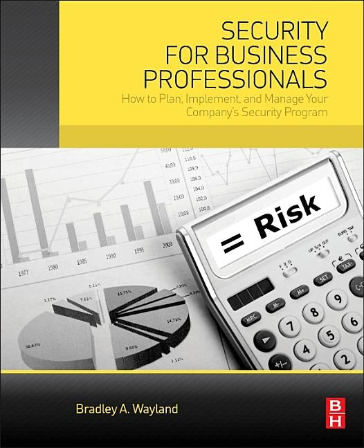 Security for Business Professionals: How to Plan, Implement, and Manage Your Company's Security Program by Wayland, Bradley A.