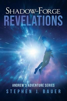 Shadow-Forge Revelations: Andrew's Adventure Series by Bauer, Stephen J.