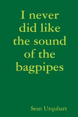 I never did like the sound of the bagpipes by Urquhart, Sean