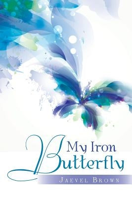 My Iron Butterfly by Brown, Jaevel