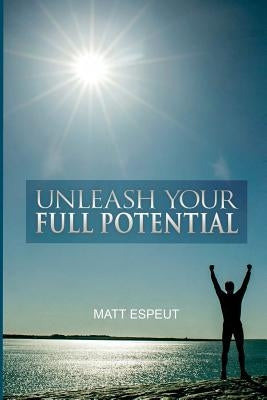 Unleash Your Full Potential by Espeut, Matt