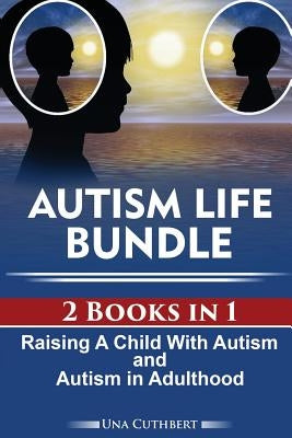 Autism Life Bundle (2 Books in 1): Raising a Child with Autism and Autism in Adulthood by Cuthbert, Una
