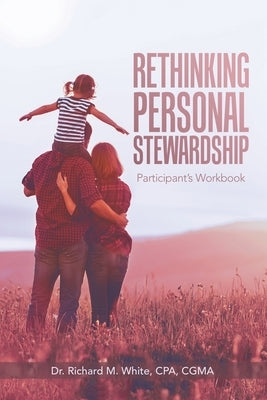 Rethinking Personal Stewardship: Participant's Workbook by White Cpa Cgma, Richard M.