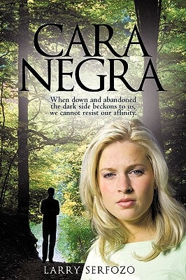 Cara Negra: When Down and Abandoned the Dark Side Beckons to Us, We Cannot Resist Our Affinity. by Serfozo, Larry