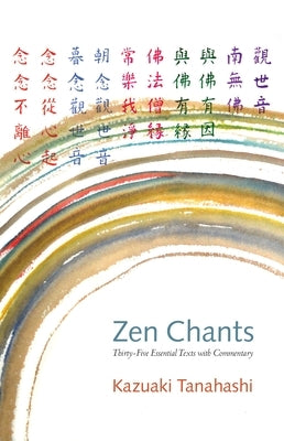 Zen Chants: Thirty-Five Essential Texts with Commentary by Tanahashi, Kazuaki