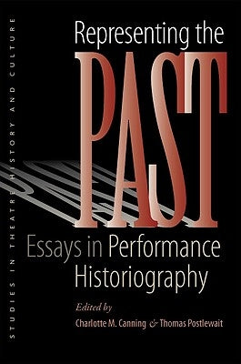 Representing the Past: Essays in Performance Historiography by Canning, Charlotte M.