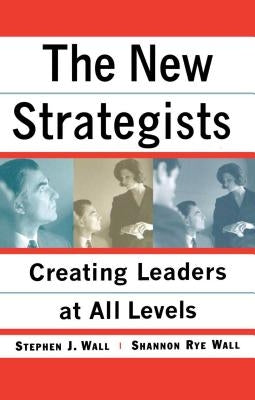 New Strategists: Creating Leaders at All Levels by Wall, Shannon Rye