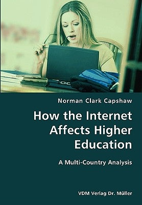 How the Internet Affects Higher Education- A Multi-Country Analysis by Capshaw, Norman Clark