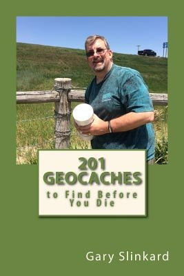 201 Geocaches to Find Before You Die by Slinkard, Gary