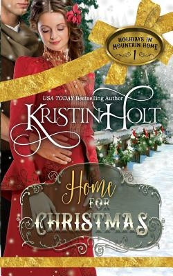 Home for Christmas: A Sweet Historical Holiday Romance Novella (Rated G) by Holt, Kristin