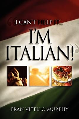 I Can't Help It..I'M ITALIAN! by Murphy, Fran Vitello