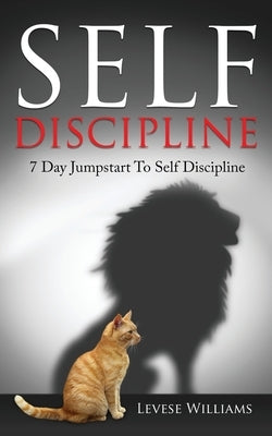 Self Discipline: 7 Day Jumpstart To Self Discipline by Williams, Levese