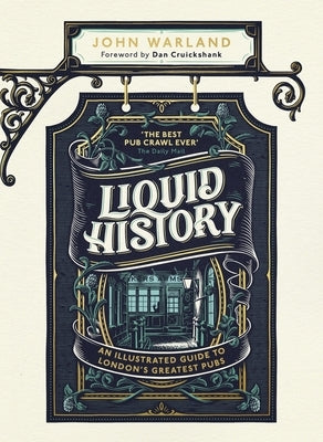 Liquid History: An Illustrated Guide to London's Greatest Pubs by Warland, John