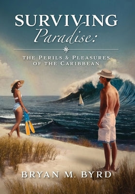 Surviving Paradise: the Perils and Pleasures of the Caribbean by Byrd, Bryan M.