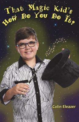 That Magic Kid's: How Do You Do It by Eleazer, Colin