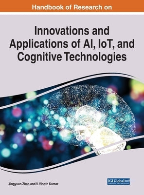 Handbook of Research on Innovations and Applications of AI, IoT, and Cognitive Technologies by Zhao, Jingyuan