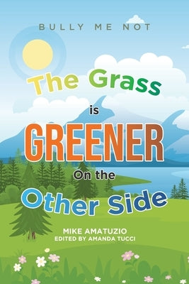 The Grass Is Greener on the Other Side: Bully Me Not by Amatuzio, Mike