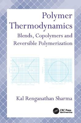 Polymer Thermodynamics: Blends, Copolymers and Reversible Polymerization by Sharma, Kal Renganathan