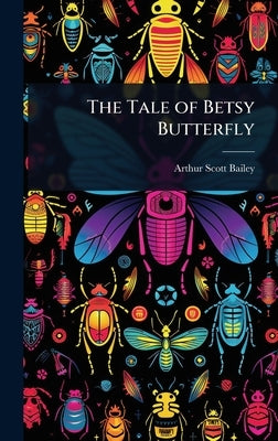 The Tale of Betsy Butterfly by Bailey, Arthur Scott