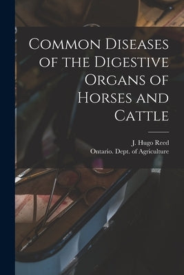 Common Diseases of the Digestive Organs of Horses and Cattle [microform] by Reed, J. Hugo