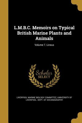 L.M.B.C. Memoirs on Typical British Marine Plants and Animals; Volume 7. Lineus by Liverpool Marine Biology Committee