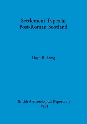 Settlement Types in Post-Roman Scotland by Laing, Lloyd R.