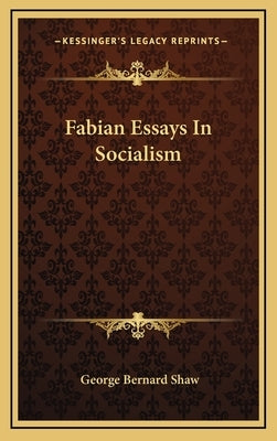 Fabian Essays in Socialism by Shaw, George Bernard