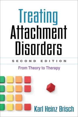 Treating Attachment Disorders: From Theory to Therapy by Brisch, Karl Heinz