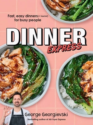 Dinner Express: Fast, Easy Dinners (+ Hacks!) for Busy People by Georgievski, George