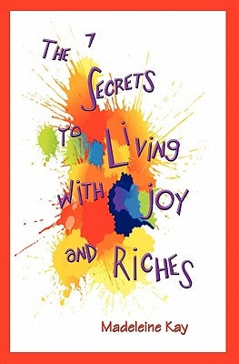 The 7 Secrets to Living with Joy and Riches by Kay, Madeleine