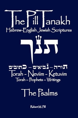 The Pill Tanakh: Hebrew-English Jewish Scriptures - The Psalms by Pill, Robert Morris
