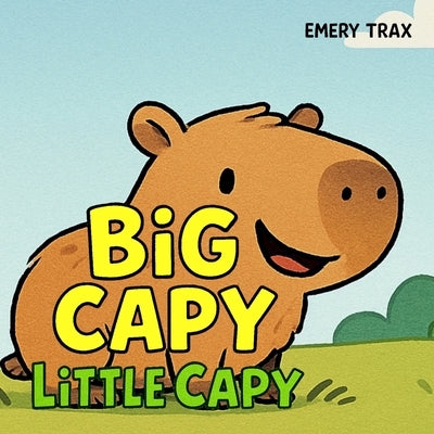 Big Capy, Little Capy: A Funny Story About Fitting In and Making Friends for Kids Ages 3-7 by Trax, Emery