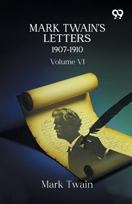 Mark Twain's Letters 1907-1910: Volume VI by Twain, Mark