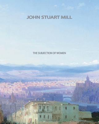 The Subjection of Women by Mill, John Stuart