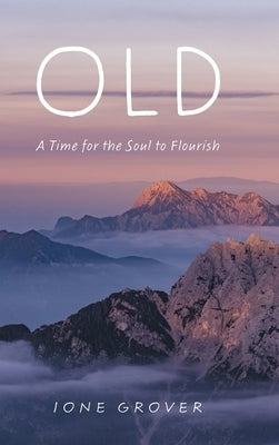 Old: A Time For the Soul To Flourish by Grover, Ione