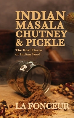 Indian Masala Chutney and Pickle: The Real Flavor of Indian Food by Fonceur, La