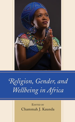Religion, Gender, and Wellbeing in Africa by Kaunda, Chammah J.
