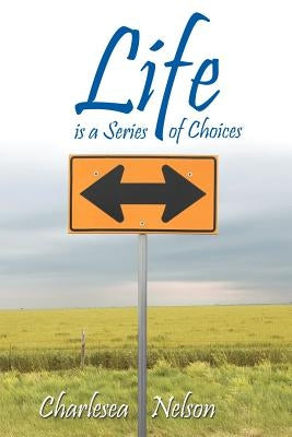 Life Is a Series of Choices by Nelson, Charlesea
