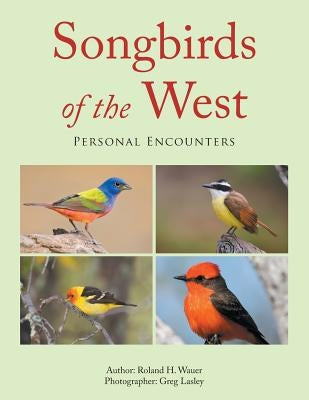 Songbirds of the West: Personal Encounters by Wauer, Roland H.